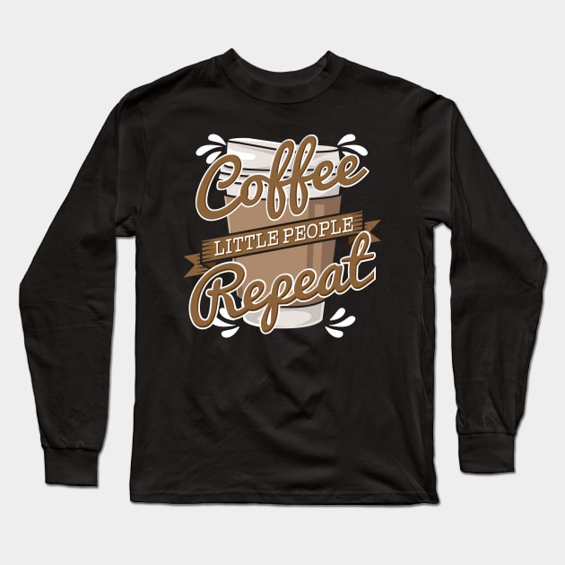 Coffee Little People Repeat I Gift Long Sleeve T-Shirt by teweshirt